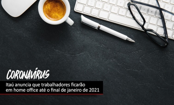 Itaú: pressão dos sindicatos garante prorrogação de trabalho remoto até janeiro de 2021