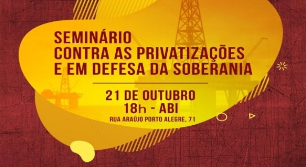 Seminário contra as privatizações e em defesa da soberania acontece no dia 21/10, no Rio de Janeiro