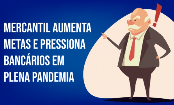 Bancários denunciam aumento de metas em plena pandemia no Mercantil