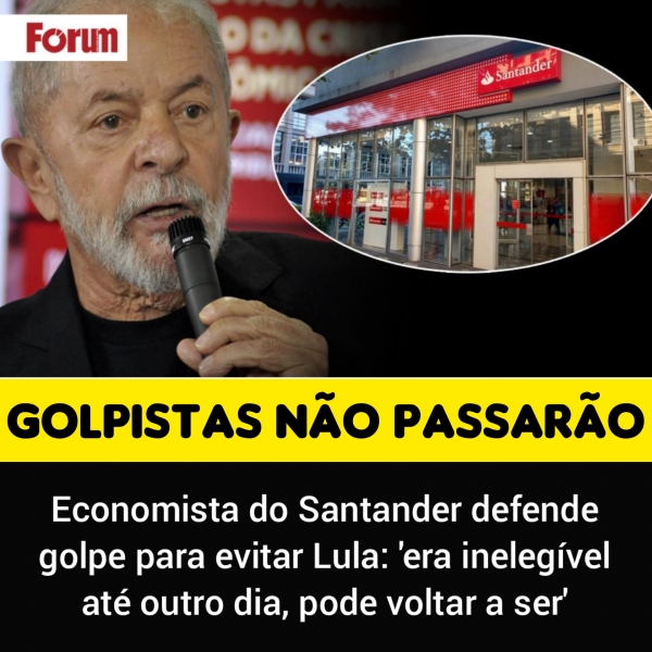 Protestos, como o divulgado pela Revista Forum, invadiram as redes sociais contra a declaração golpista de um economista do Santander. O banco deve explicações